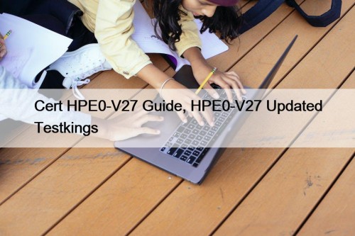 Cert HPE0-V27 Guide, HPE0-V27 Updated Testkings